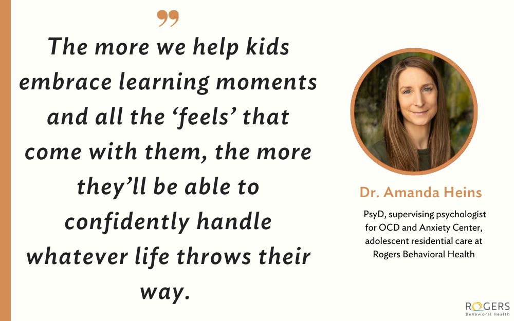 Visual of a quote from Dr. Heins The more we help kids embrace learning moments and all the “feels” that can come with them, the more prepared they’ll be able to confidently navigate whatever life throws their way.