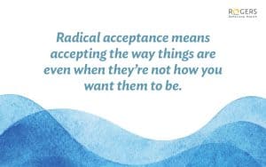 Motivational quote with blue abstract wave design and Rogers Behavioral Health logo. Transcribed Text: Radical acceptance means accepting the way things are even when they’re not how you want them to be.