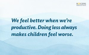Quote on a blue, textured background. Transcribed Text: We feel better when we’re productive. Doing less always makes children feel worse.