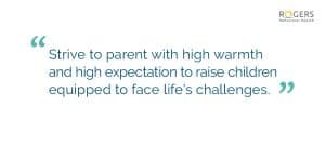 The image features a quote on a white background. The text is centered and reads, "Strive to parent with high warmth and high expectation to raise children equipped to face life's challenges." 