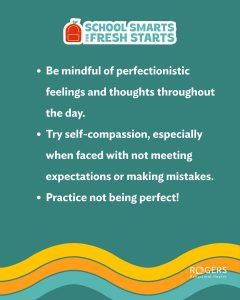Teal background with text about mindfulness and self-compassion under an educational logo. Colorful curved lines at the bottom. Transcribed Text: SCHOOL SMARTS FOR FRESH STARTS Be mindful of perfectionistic feelings and thoughts throughout the day. Try self-compassion, especially when faced with not meeting expectations or making mistakes. Practice not being perfect! 